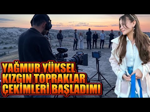 YAĞMUR YÜKSEL KIZGIN TOPRAKLAR ÇEKİMLERİ BAŞLADIMI ?