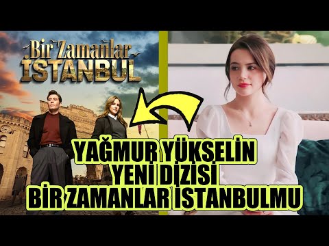 YAĞMUR YÜKSELİN YENİ DİZİSİ BİR ZAMANLAR İSTANBULMU OLDU ?