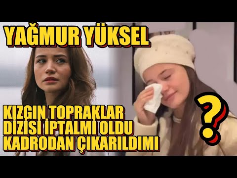 YAĞMUR YÜKSEL KIZGIN TOPRAKLAR DİZİSİ İPTALMİ OLDU KADRODAN ÇIKARILDIMI ?