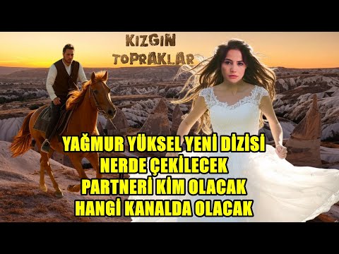 YAĞMUR YÜKSEL KIZGIN TOPRAKLAR DİZİSİ ÇEKİMLER NE ZAMAN PARTNERİ KİM OLACAK HANGİ KANALDA OLACAK