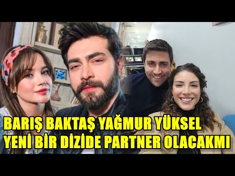 BARIŞ BAKTAŞ YAĞMUR YÜKSEL YENİ DİZİDE PARTNER OLACAKMI ?