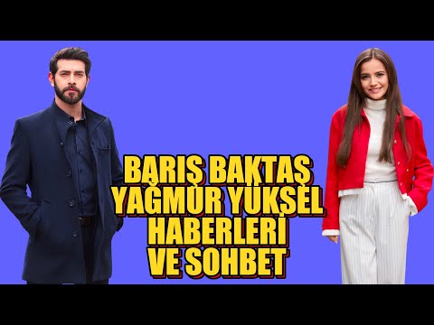 BARIŞ BAKTAŞ YAĞMUR YÜKSEL HABERLERİ VE SOHBET