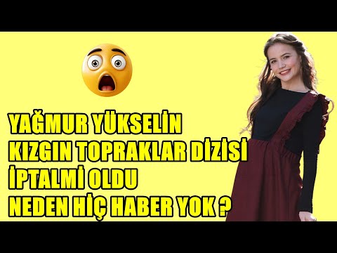 YAĞMUR YÜKSELİN KIZGIN TOPRAKLAR DİZİSİ İPTALMİ OLDU NEDEN HİÇ HABER YOK