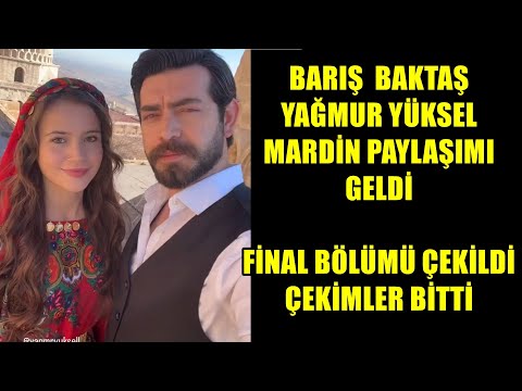 BARIŞ BAKTAŞ YAĞMUR YÜKSEL MARDİN PAYLAŞIMI GELDİ FİNAL BÖLÜMÜ ÇEKİLDİ ÇEKİMLER BİTTİ