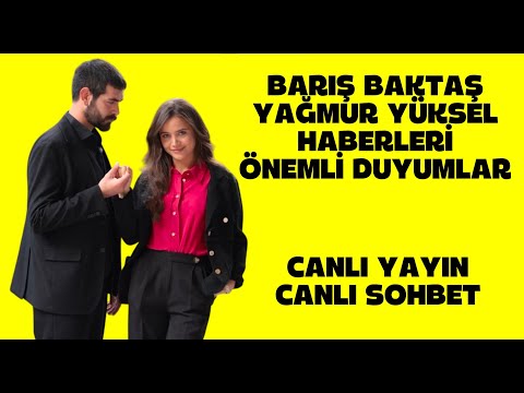 BARIŞ BAKTAŞ YAĞMUR YÜKSEL HABERLERİ ÖNEMLİ DUYUMLAR