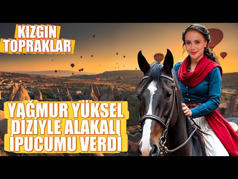 YAĞMUR YÜKSEL KIZGIN TOPRAKLAR DİZİSİYLE ALAKALI İPUCUMU VERDİ ?