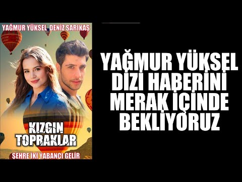 YAĞMUR YÜKSEL KIZGIN TOPRAKLAR DİZİ HABERİNİ MERAK İÇİNDE BEKLİYORUZ