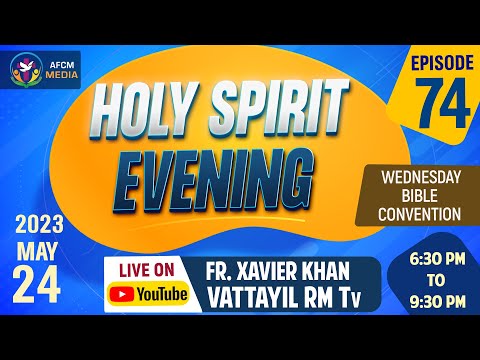 HOLY SPIRIT EVENING | Episode 74 | Fr. Xavier Khan Vattayil PDM | 2023 May 24 | 6:30 pm - 9:30 pm