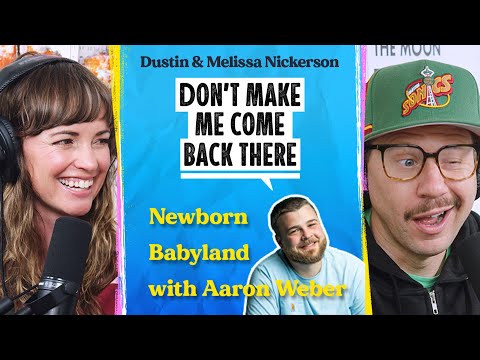 Newborn Babyland with Aaron Weber | Don't Make Me Come Back There