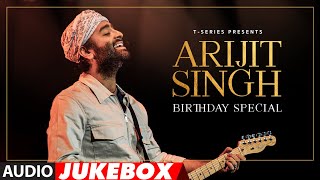 ARIJIT SINGH'S BIRTHDAY SPECIAL (AUDIO JUKEBOX) | ULTIMATE LOVE SONGS 2024 | T-SERIES