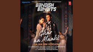 Ghar Aa Maahi - Sajan Bin Version (From "Bandish Bandits Season 2")