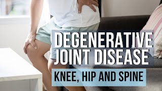 Understanding Degenerative Joint Disease in Hip, Knee, and Spine: Causes, Treatment, and Prevention