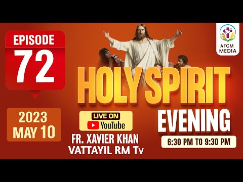 HOLY SPIRIT EVENING | Episode 72 | Fr. Xavier Khan Vattayil PDM | 2023 May 10 | 6:30 pm - 9:30 pm