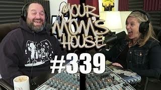 Your Mom's House Podcast - Ep. 339