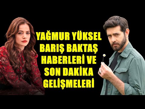 YAĞMUR YÜKSEL BARIŞ BAKTAŞ HABERLERİ  VE SON DAKİKA GELİŞMLELERİ