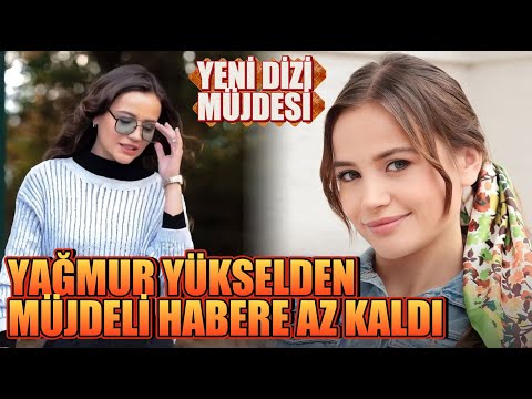 YAĞMUR YÜKSELDEN MÜJDELİ HABERE AZ  KALDI YENİ DİZİ MÜJDESİ ?