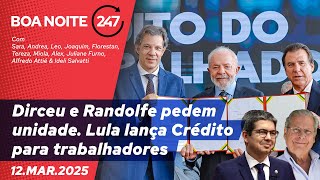 Boa Noite 247 - Dirceu e Randolfe pedem unidade. Lula lança Crédito para trabalhadores (12.03.25)