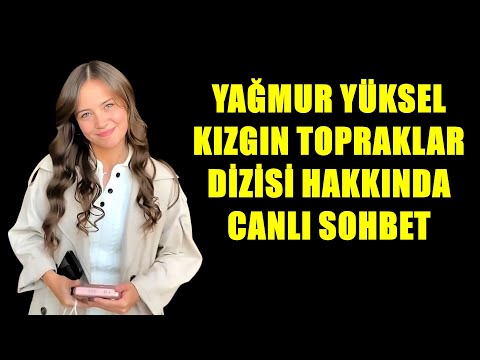 YAĞMUR YÜKSEL KIZGIN TOPRAKLAR DİZİSİ HAKKINDA CANLI YAYIN