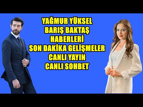 BARIŞ BAKTAŞ YAĞMUR YÜKSEL HABERLERİ SON DAKİKA GELİŞMELER CANLI YAYIN CANLI SOHBET