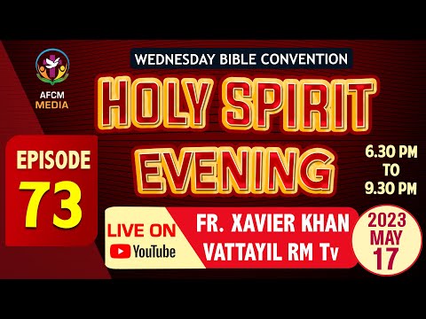 HOLY SPIRIT EVENING | Episode 73 | Fr. Xavier Khan Vattayil PDM | 2023 May 17 | 6:30 pm - 9:30 pm