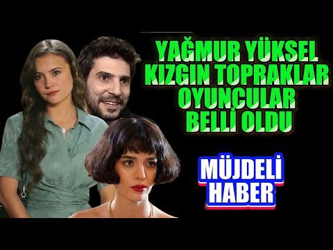 YAĞMUR YÜKSEL  KIZGIN TOPRAKLAR OYUNCULARI BELLİ OLDU  GÜZEL HABERLER VAR