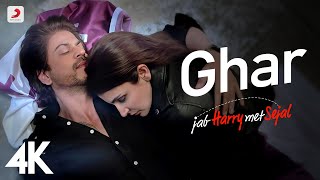 Ghar 4K Full Video - Jab Harry Met Sejal|Shah Rukh Khan, Anushka|Mohit Chauhan | Pritam